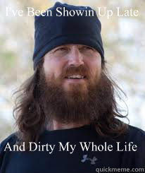 I've Been Showin Up Late  And Dirty My Whole Life - I've Been Showin Up Late  And Dirty My Whole Life  Duck Dynasty