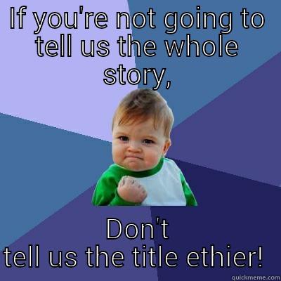 IF YOU'RE NOT GOING TO TELL US THE WHOLE STORY, DON'T TELL US THE TITLE ETHIER!  Success Kid