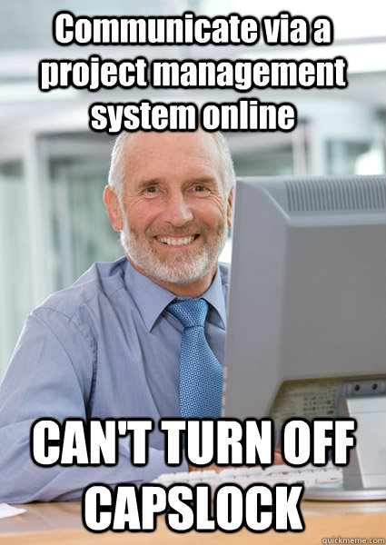 Communicate via a project management system online CAN'T TURN OFF CAPSLOCK  Scumbag Client