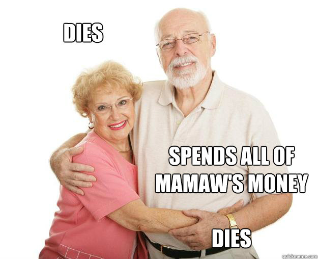 Dies Spends all of MaMaw's money

dies   Scumbag Grandparents