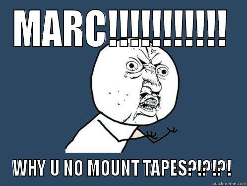 MARC!!!!!!!!!!! WHY U NO MOUNT TAPES?!?!?! Y U No