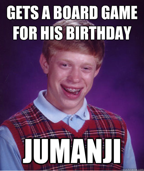 gets a board game for his birthday jumanji  Bad Luck Brian