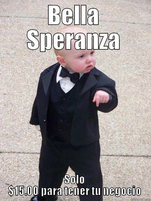 BELLA SPERANZA SOLO $15.00 PARA TENER TU NEGOCIO Baby Godfather
