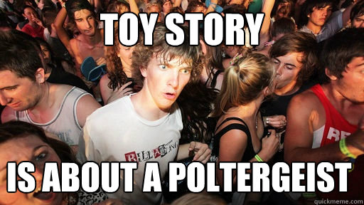 toy story is about a poltergeist  Sudden Clarity Clarence