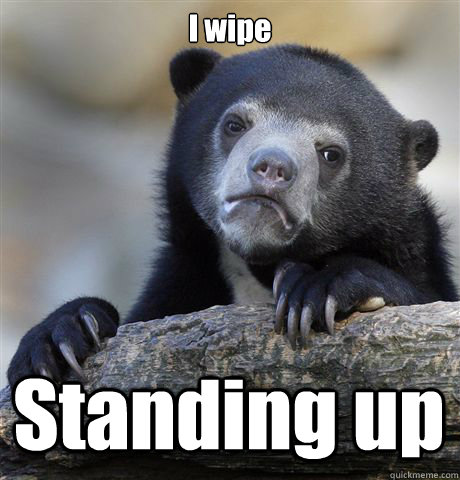 I wipe Standing up  Confession Bear