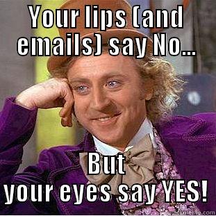 YOUR LIPS (AND EMAILS) SAY NO... BUT YOUR EYES SAY YES! Condescending Wonka