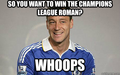 So you want to win the Champions League Roman? Whoops   