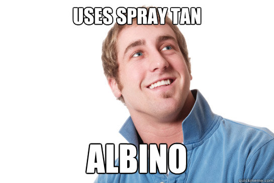 uses spray tan albino  Misunderstood D-Bag