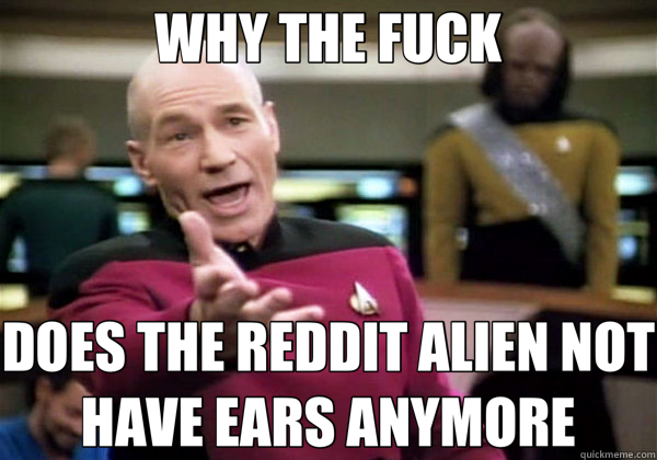 WHY THE FUCK DOES THE REDDIT ALIEN NOT HAVE EARS ANYMORE  Why The Fuck Picard