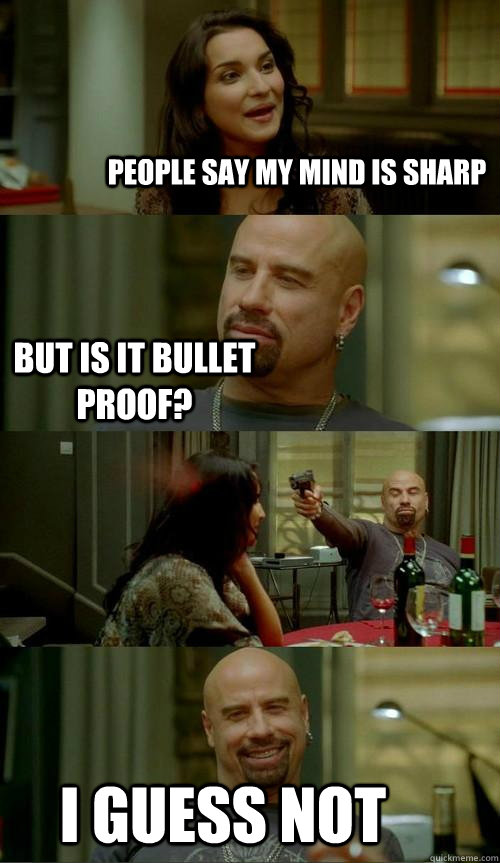 people say my mind is sharp i guess not but is it bullet proof?  Skinhead John