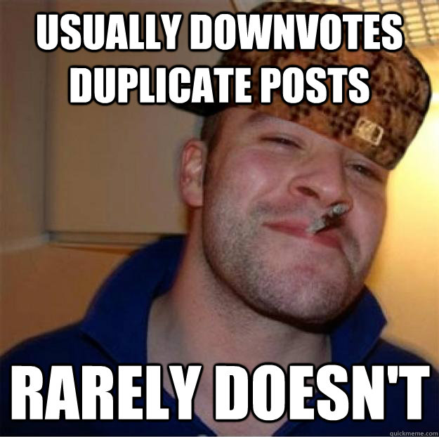 usually downvotes duplicate posts rarely doesn't  