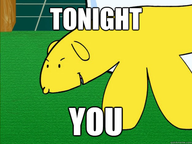 tonight you  