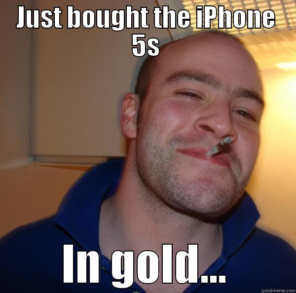 Gold iPhone meme - JUST BOUGHT THE IPHONE 5S IN GOLD... Good Guy Greg 
