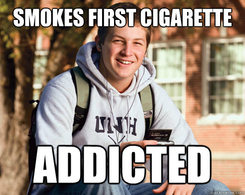 Smokes first cigarette addicted  College Freshman