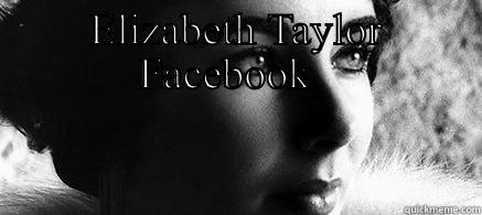 ELIZABETH TAYLOR FACEBOOK    Misc