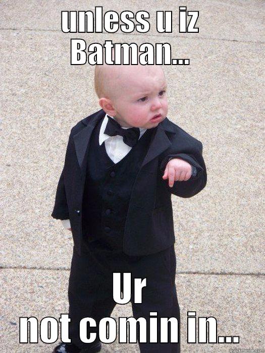 UNLESS U IZ BATMAN... UR NOT COMIN IN... Baby Godfather