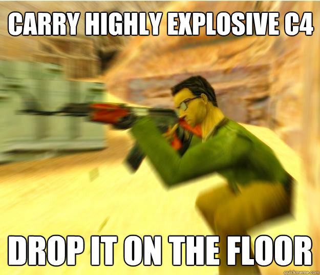 carry highly explosive c4 drop it on the floor - carry highly explosive c4 drop it on the floor  Logical Counterstrike Gamer