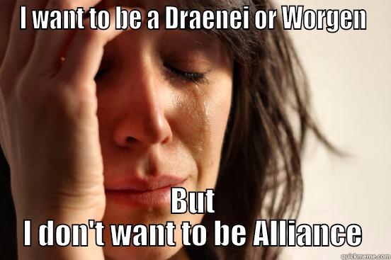 I WANT TO BE A DRAENEI OR WORGEN BUT I DON'T WANT TO BE ALLIANCE First World Problems