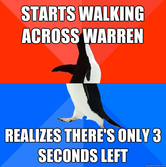Starts walking across warren Realizes there's only 3 seconds left  Socially Awesome Awkward Penguin