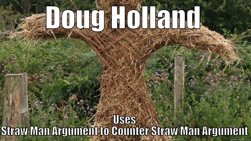 DOUG HOLLAND USES STRAW MAN ARGUMENT TO COUNTER STRAW MAN ARGUMENT Misc