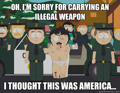 Oh, I'm sorry for carrying an illegal weapon I thought this was America...  Randy-Marsh