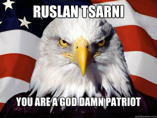 Ruslan Tsarni You are a god damn patriot  