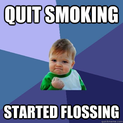 Quit smoking started flossing - Quit smoking started flossing  Success Kid