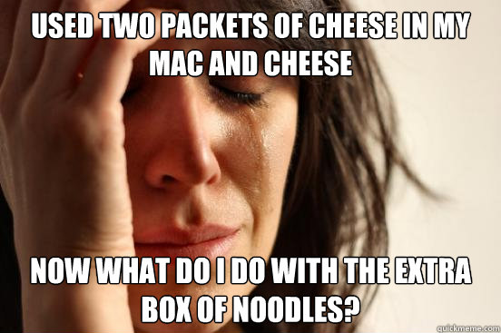 Used two packets of cheese in my mac and Cheese Now what do I do with the extra box of noodles?  First World Problems