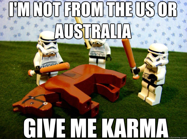 I'M NOT FROM THE US OR AUSTRALIA GIVE ME KARMA  