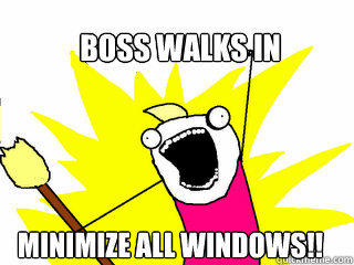 Boss Walks In Minimize All Windows!!  All The Things