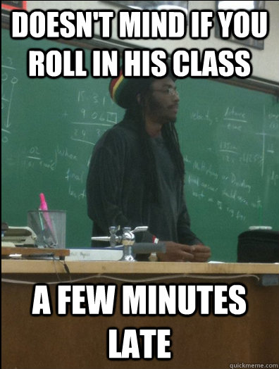 Doesn't mind if you roll in his class a few minutes late  Rasta Science Teacher