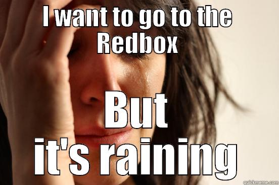 redbox tears - I WANT TO GO TO THE REDBOX BUT IT'S RAINING First World Problems