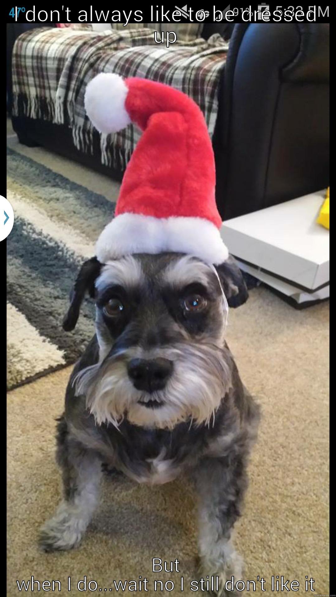 I DON'T ALWAYS LIKE TO BE DRESSED UP BUT WHEN I DO...WAIT NO I STILL DON'T LIKE IT Misc