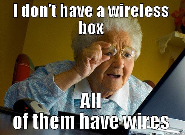I DON'T HAVE A WIRELESS BOX ALL OF THEM HAVE WIRES Grandma finds the Internet