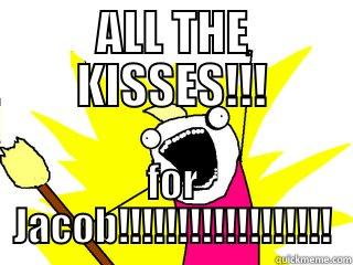 ALL THE KISSES!!! FOR JACOB!!!!!!!!!!!!!!!!!! All The Things