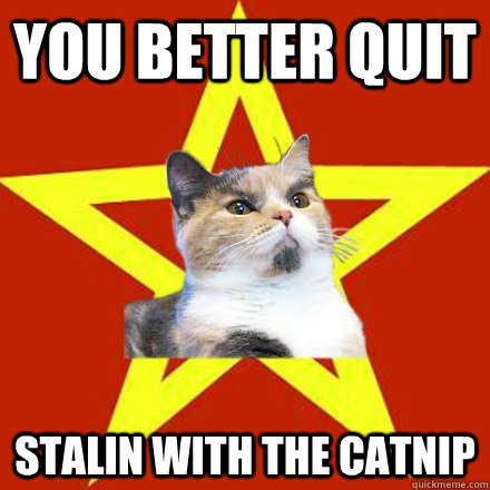 You better quit Stalin With the catnip   Lenin Cat