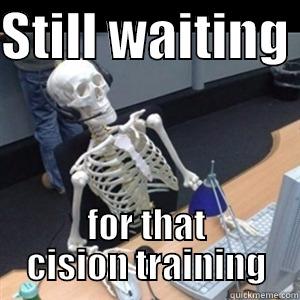 STILL WAITING  FOR THAT CISION TRAINING Misc