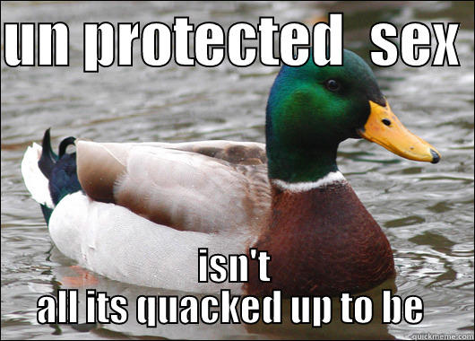 UN PROTECTED  SEX  ISN'T ALL ITS QUACKED UP TO BE  Actual Advice Mallard