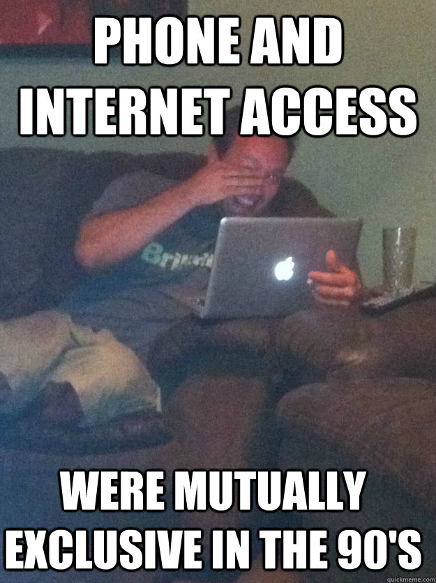 Phone and internet access were mutually exclusive in the 90's - Phone and internet access were mutually exclusive in the 90's  Misc