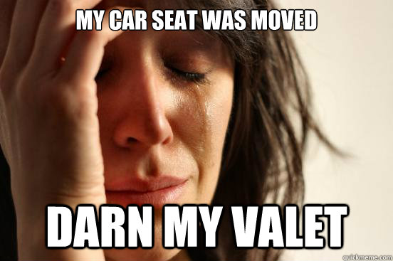 My car seat was moved Darn my valet  First World Problems