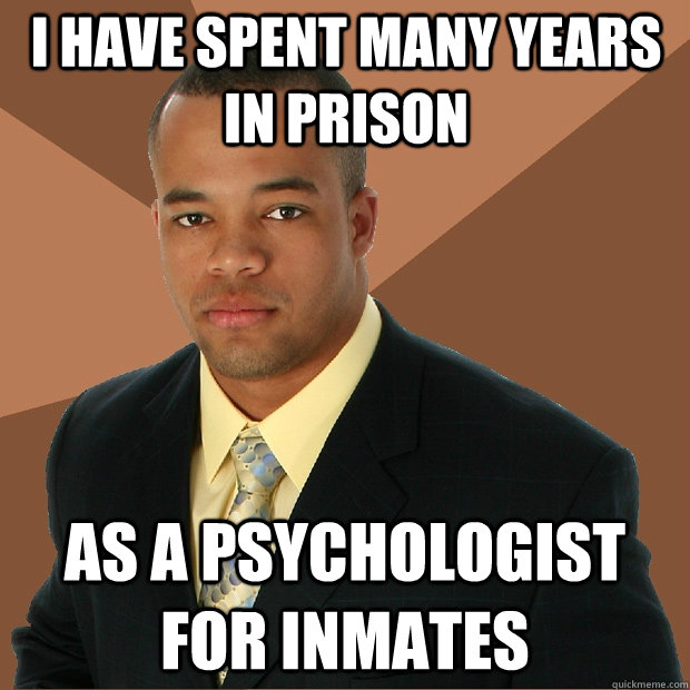 I have spent many years in prison as a psychologist for inmates  Successful Black Man
