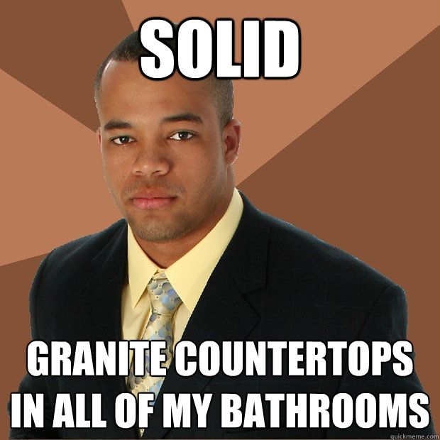 SOLID granite countertops in all of my bathrooms - SOLID granite countertops in all of my bathrooms  Successful Black Man