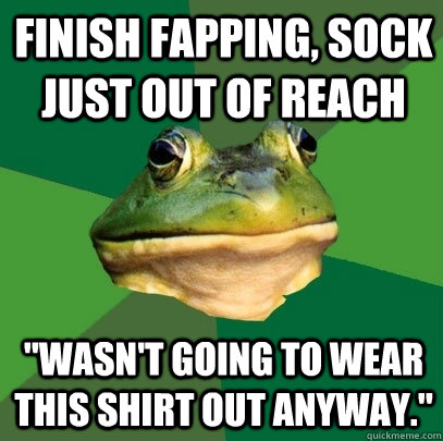 Finish Fapping, sock just out of reach 
