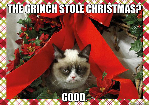 The grinch stole christmas? Good.  A Grumpy Cat Christmas