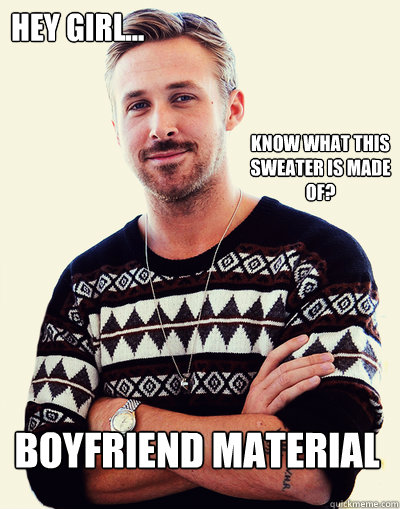 HEY GIRL... KNOW WHAT THIS SWEATER IS MADE OF? BOYFRIEND MATERIAL  