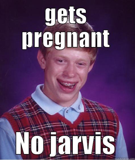 GETS PREGNANT NO JARVIS Bad Luck Brian