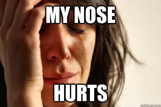 My nose  Hurts  First World Problems