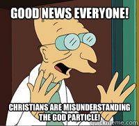 GOOD NEWS EVERYONE! Christians are misunderstanding the God particle!  