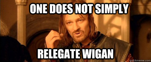One does not simply relegate wigan  One Does Not Simply