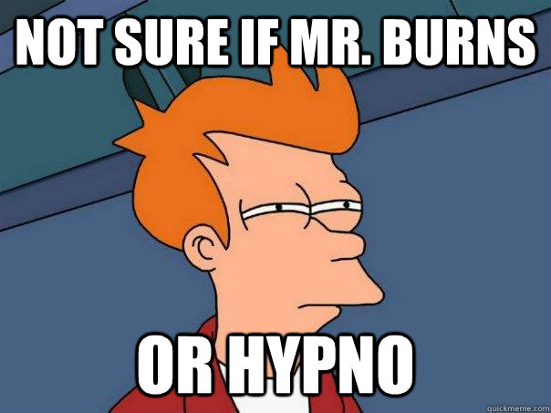not sure if mr. burns or hypno  Futurama Fry